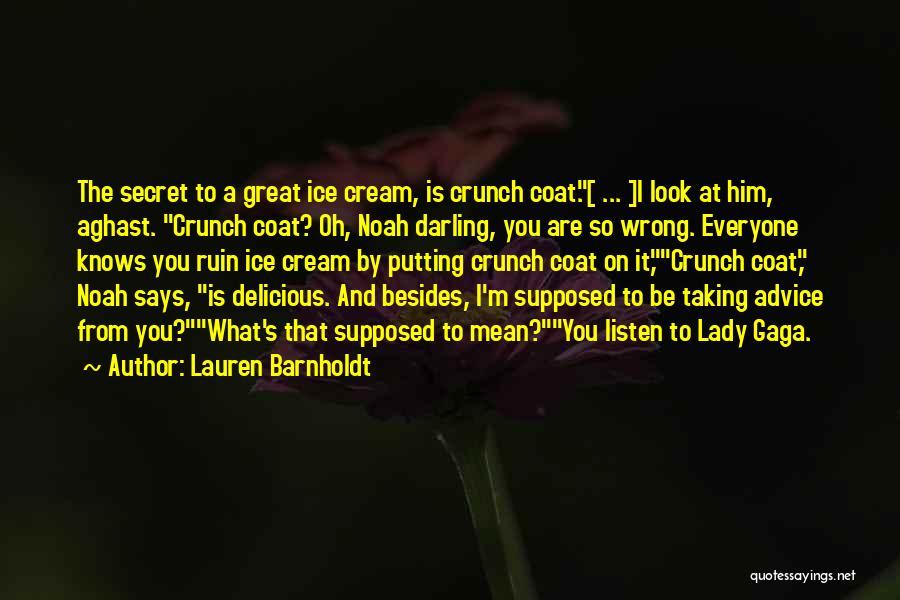 Lauren Barnholdt Quotes: The Secret To A Great Ice Cream, Is Crunch Coat.[ ... ]i Look At Him, Aghast. Crunch Coat? Oh, Noah