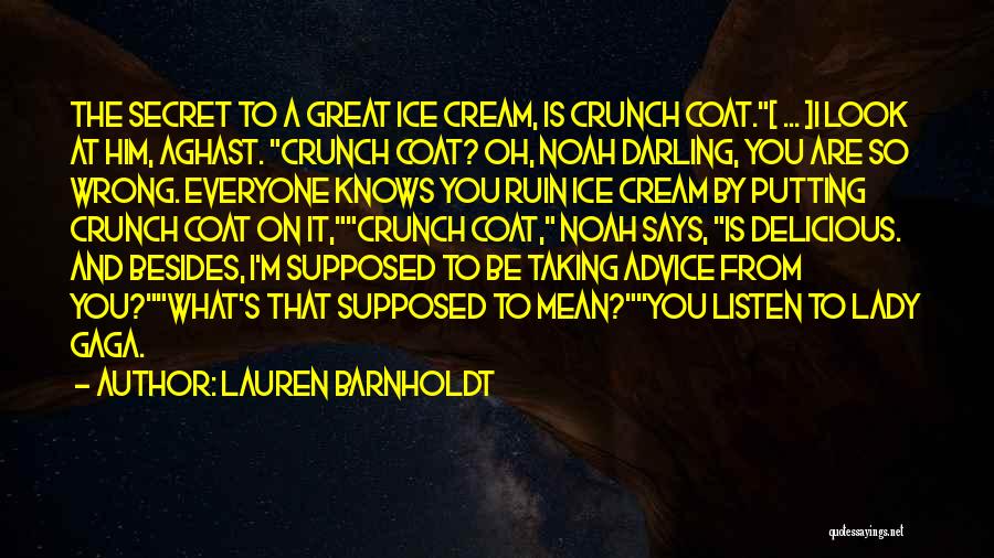 Lauren Barnholdt Quotes: The Secret To A Great Ice Cream, Is Crunch Coat.[ ... ]i Look At Him, Aghast. Crunch Coat? Oh, Noah