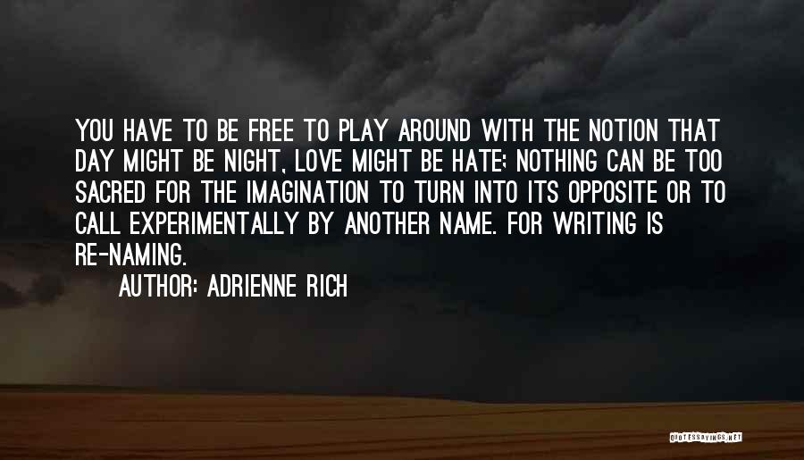 Adrienne Rich Quotes: You Have To Be Free To Play Around With The Notion That Day Might Be Night, Love Might Be Hate;
