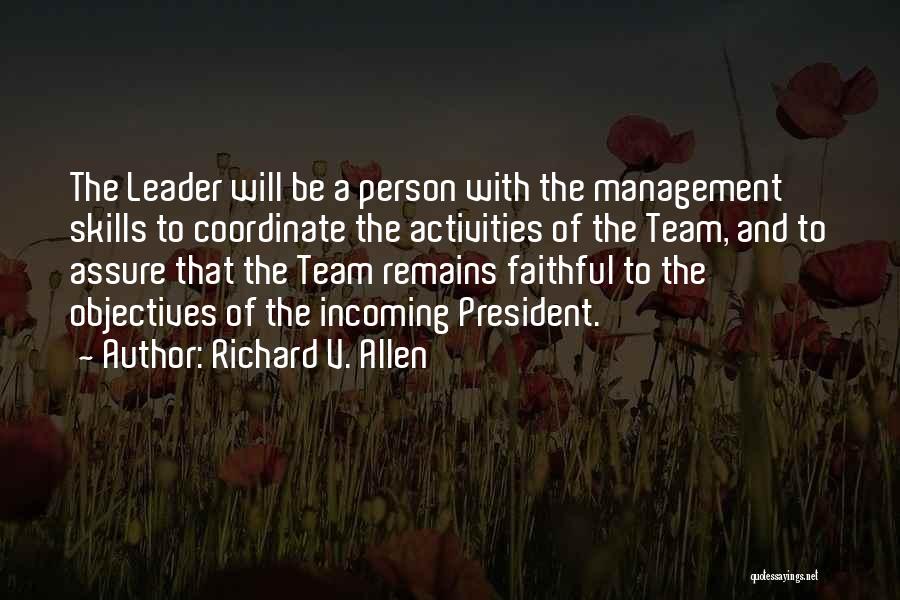 Richard V. Allen Quotes: The Leader Will Be A Person With The Management Skills To Coordinate The Activities Of The Team, And To Assure