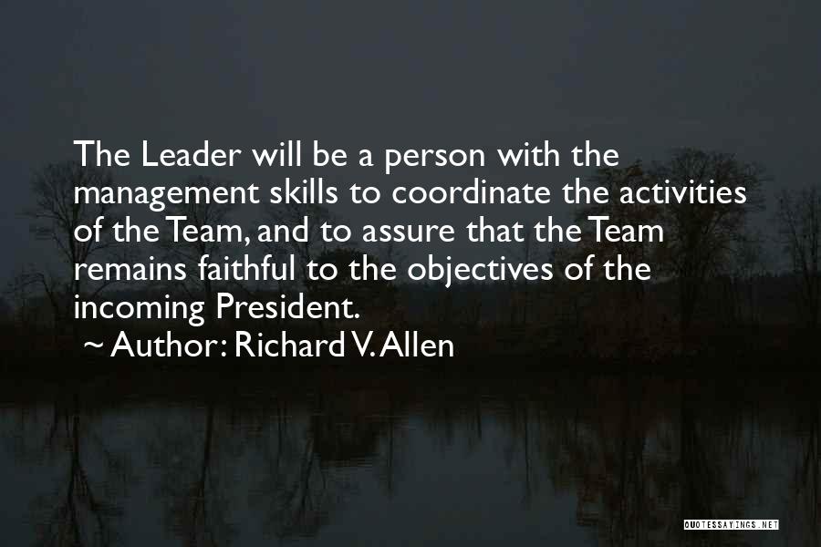 Richard V. Allen Quotes: The Leader Will Be A Person With The Management Skills To Coordinate The Activities Of The Team, And To Assure