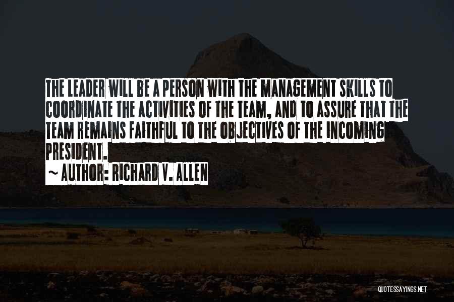 Richard V. Allen Quotes: The Leader Will Be A Person With The Management Skills To Coordinate The Activities Of The Team, And To Assure