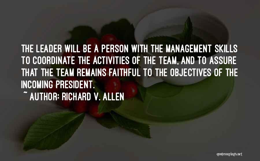 Richard V. Allen Quotes: The Leader Will Be A Person With The Management Skills To Coordinate The Activities Of The Team, And To Assure