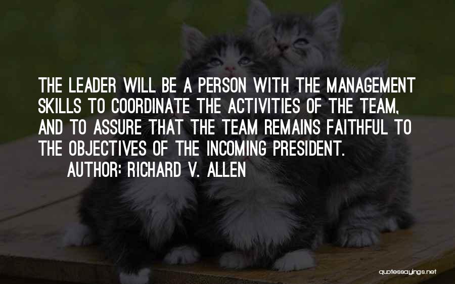 Richard V. Allen Quotes: The Leader Will Be A Person With The Management Skills To Coordinate The Activities Of The Team, And To Assure