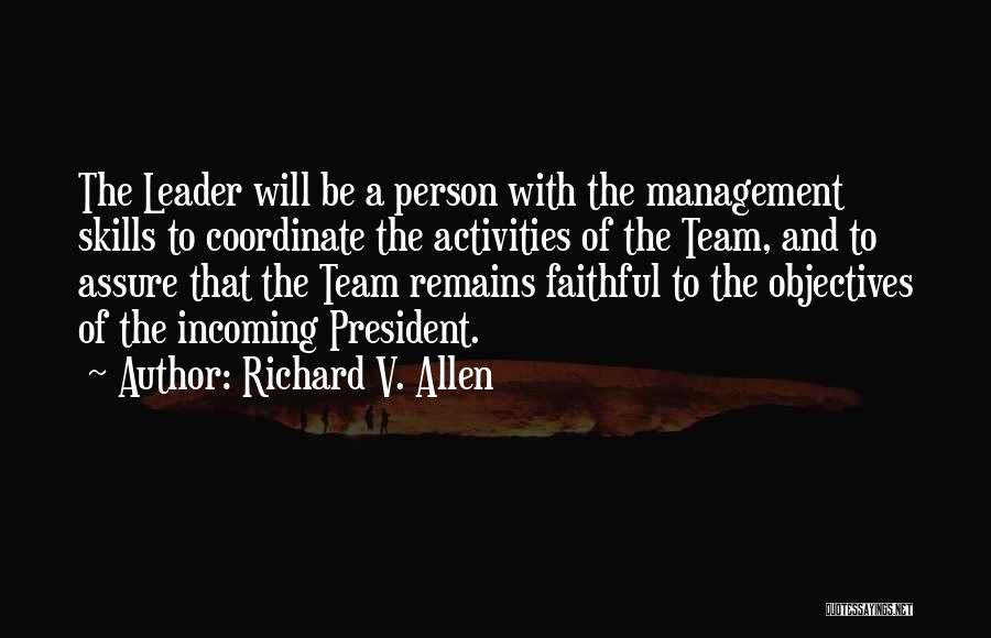 Richard V. Allen Quotes: The Leader Will Be A Person With The Management Skills To Coordinate The Activities Of The Team, And To Assure