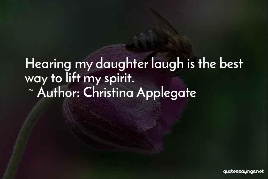 Christina Applegate Quotes: Hearing My Daughter Laugh Is The Best Way To Lift My Spirit.