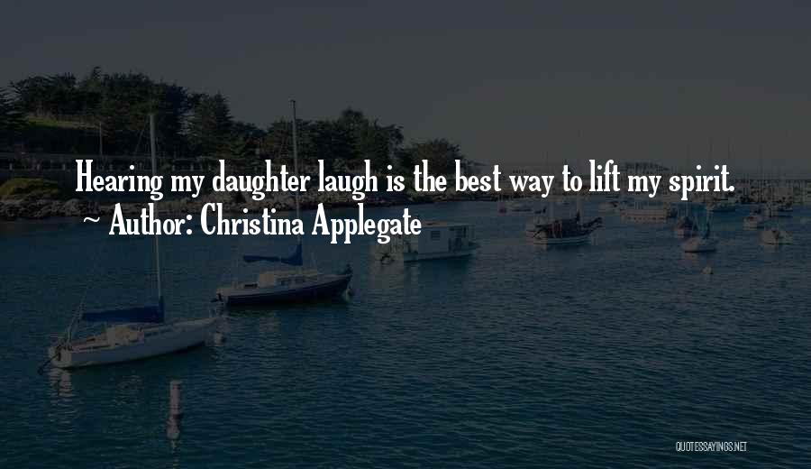 Christina Applegate Quotes: Hearing My Daughter Laugh Is The Best Way To Lift My Spirit.