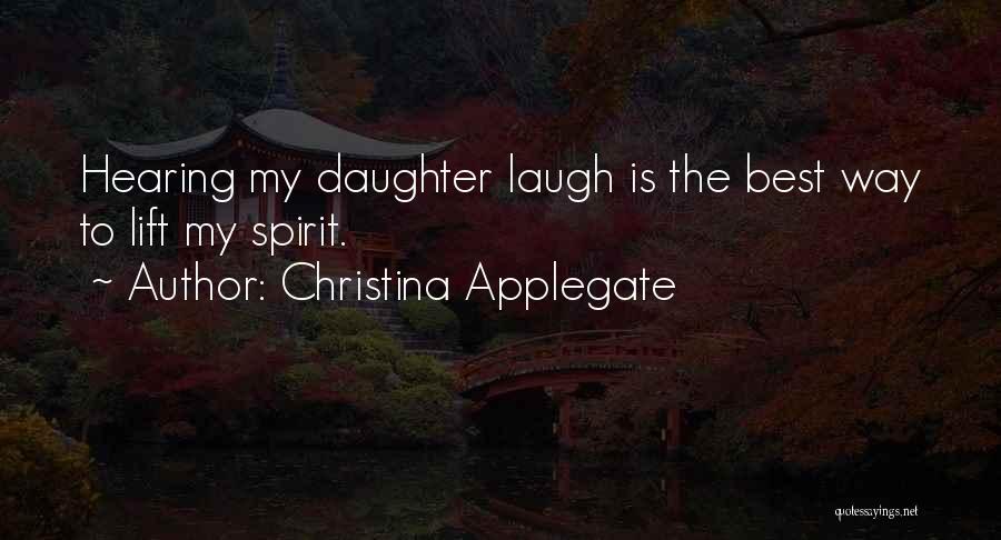 Christina Applegate Quotes: Hearing My Daughter Laugh Is The Best Way To Lift My Spirit.