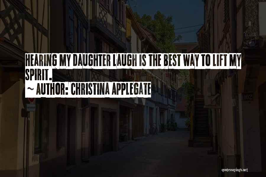 Christina Applegate Quotes: Hearing My Daughter Laugh Is The Best Way To Lift My Spirit.