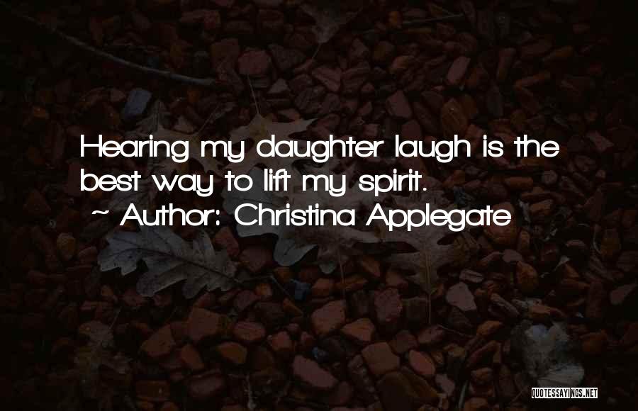 Christina Applegate Quotes: Hearing My Daughter Laugh Is The Best Way To Lift My Spirit.