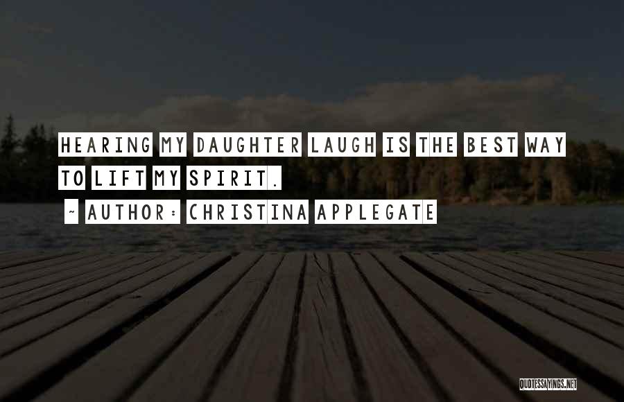Christina Applegate Quotes: Hearing My Daughter Laugh Is The Best Way To Lift My Spirit.