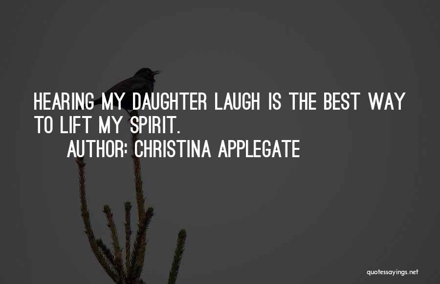 Christina Applegate Quotes: Hearing My Daughter Laugh Is The Best Way To Lift My Spirit.