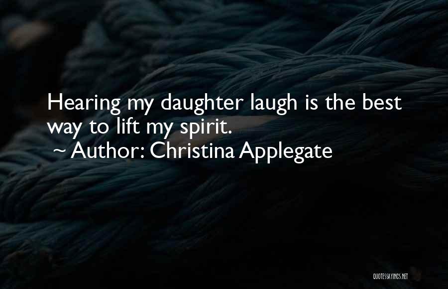 Christina Applegate Quotes: Hearing My Daughter Laugh Is The Best Way To Lift My Spirit.