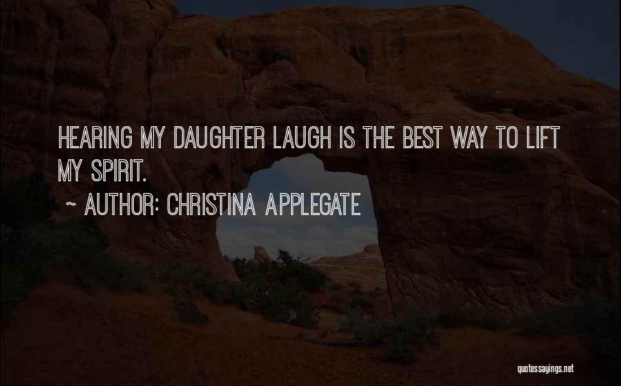 Christina Applegate Quotes: Hearing My Daughter Laugh Is The Best Way To Lift My Spirit.