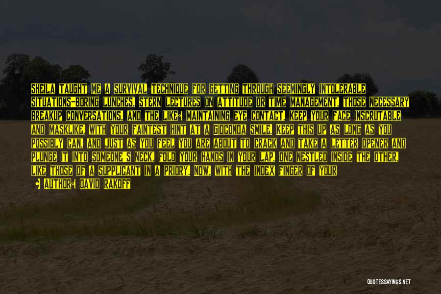 David Rakoff Quotes: Sheila Taught Me A Survival Technique For Getting Through Seemingly Intolerable Situations-boring Lunches, Stern Lectures On Attitude Or Time Management,