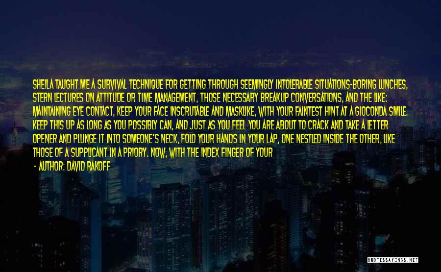 David Rakoff Quotes: Sheila Taught Me A Survival Technique For Getting Through Seemingly Intolerable Situations-boring Lunches, Stern Lectures On Attitude Or Time Management,