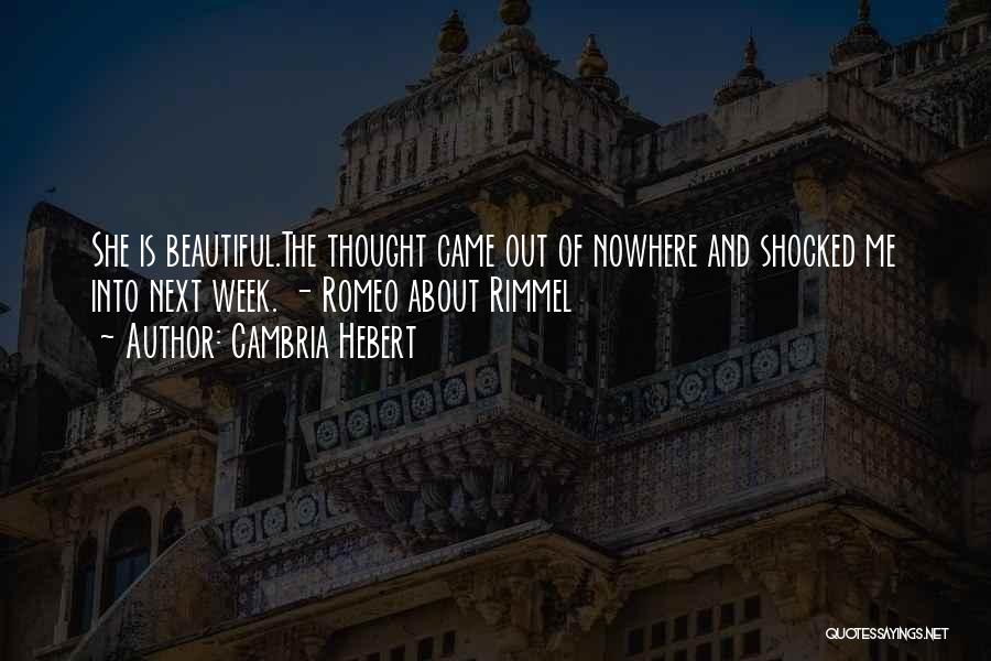 Cambria Hebert Quotes: She Is Beautiful.the Thought Came Out Of Nowhere And Shocked Me Into Next Week. - Romeo About Rimmel