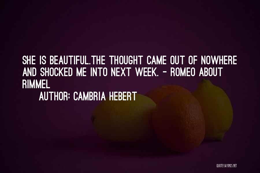 Cambria Hebert Quotes: She Is Beautiful.the Thought Came Out Of Nowhere And Shocked Me Into Next Week. - Romeo About Rimmel