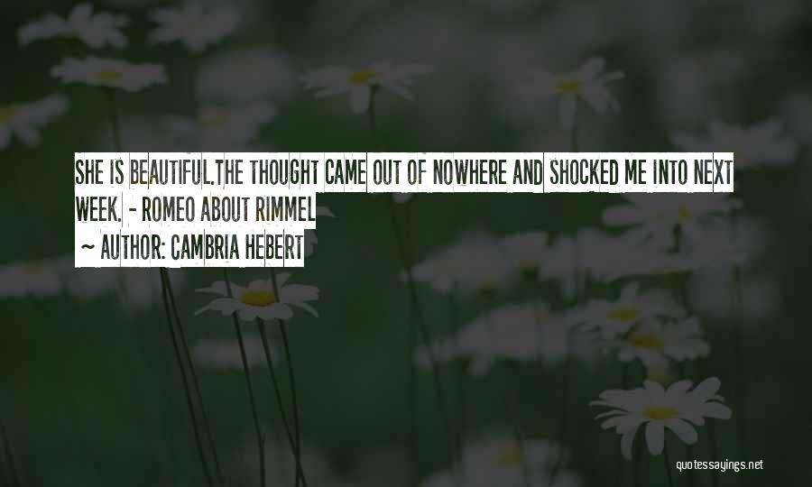 Cambria Hebert Quotes: She Is Beautiful.the Thought Came Out Of Nowhere And Shocked Me Into Next Week. - Romeo About Rimmel