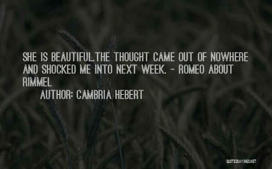 Cambria Hebert Quotes: She Is Beautiful.the Thought Came Out Of Nowhere And Shocked Me Into Next Week. - Romeo About Rimmel