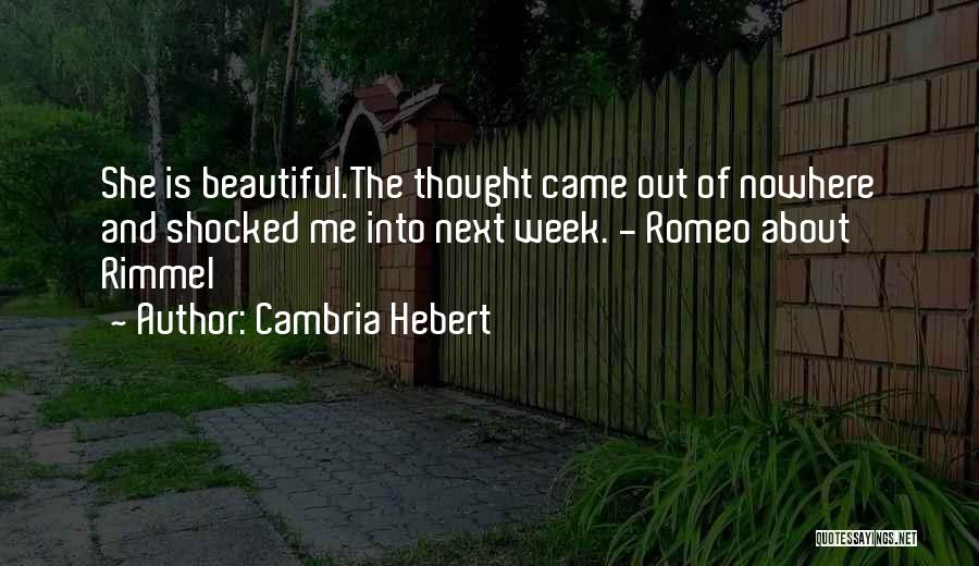 Cambria Hebert Quotes: She Is Beautiful.the Thought Came Out Of Nowhere And Shocked Me Into Next Week. - Romeo About Rimmel