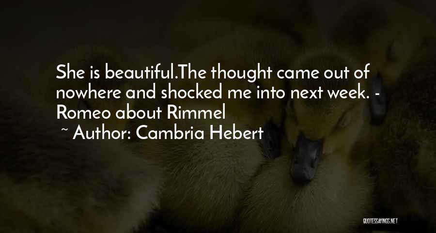 Cambria Hebert Quotes: She Is Beautiful.the Thought Came Out Of Nowhere And Shocked Me Into Next Week. - Romeo About Rimmel