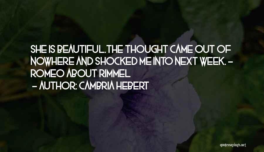 Cambria Hebert Quotes: She Is Beautiful.the Thought Came Out Of Nowhere And Shocked Me Into Next Week. - Romeo About Rimmel