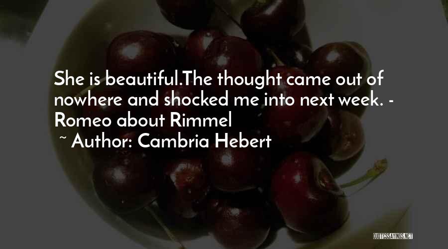 Cambria Hebert Quotes: She Is Beautiful.the Thought Came Out Of Nowhere And Shocked Me Into Next Week. - Romeo About Rimmel