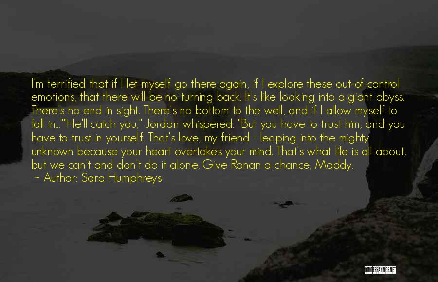 Sara Humphreys Quotes: I'm Terrified That If I Let Myself Go There Again, If I Explore These Out-of-control Emotions, That There Will Be