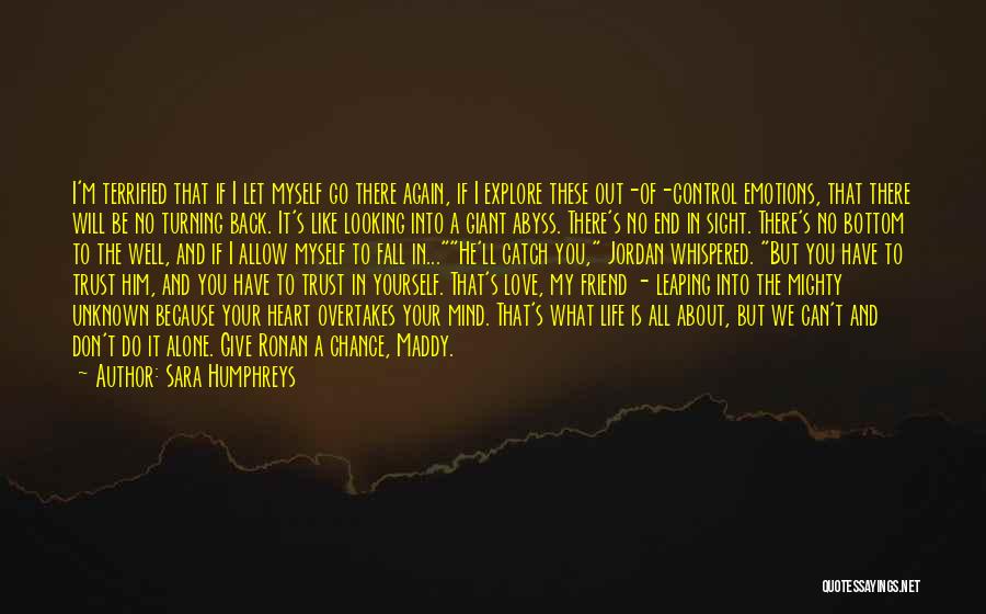 Sara Humphreys Quotes: I'm Terrified That If I Let Myself Go There Again, If I Explore These Out-of-control Emotions, That There Will Be