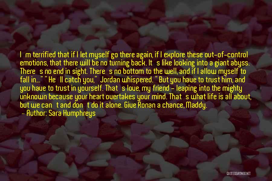 Sara Humphreys Quotes: I'm Terrified That If I Let Myself Go There Again, If I Explore These Out-of-control Emotions, That There Will Be