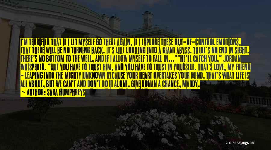 Sara Humphreys Quotes: I'm Terrified That If I Let Myself Go There Again, If I Explore These Out-of-control Emotions, That There Will Be