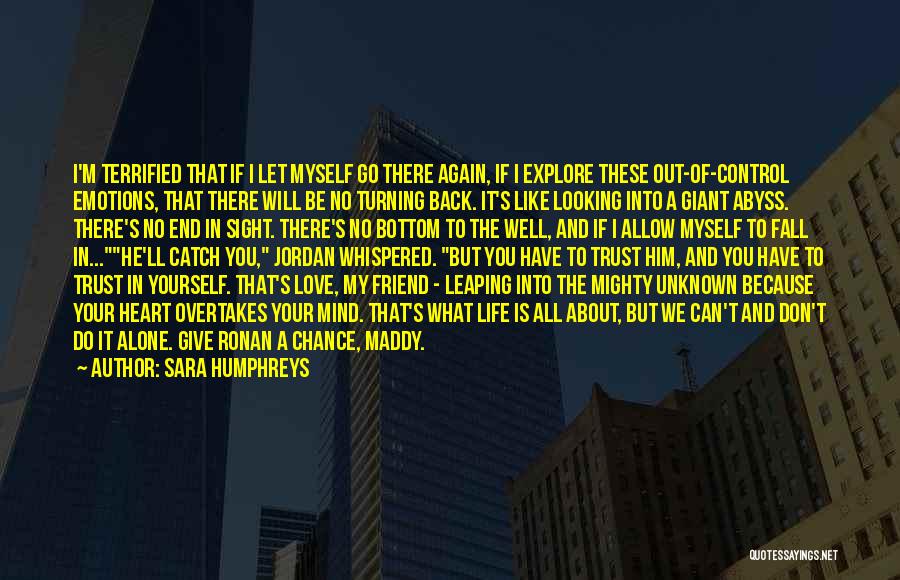 Sara Humphreys Quotes: I'm Terrified That If I Let Myself Go There Again, If I Explore These Out-of-control Emotions, That There Will Be