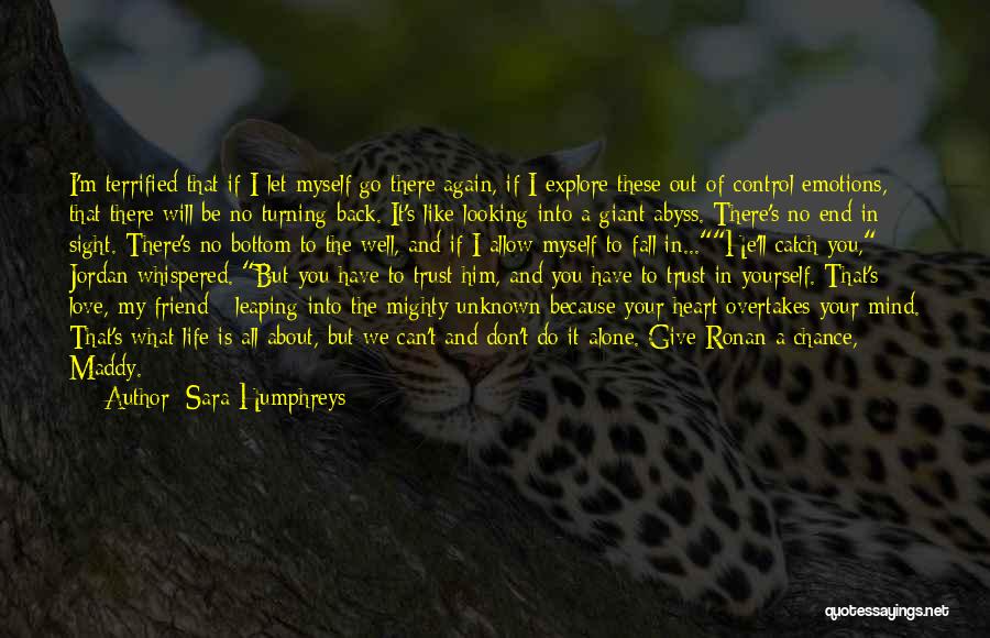 Sara Humphreys Quotes: I'm Terrified That If I Let Myself Go There Again, If I Explore These Out-of-control Emotions, That There Will Be