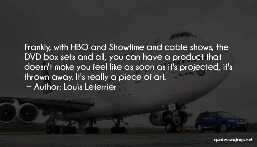 Louis Leterrier Quotes: Frankly, With Hbo And Showtime And Cable Shows, The Dvd Box Sets And All, You Can Have A Product That