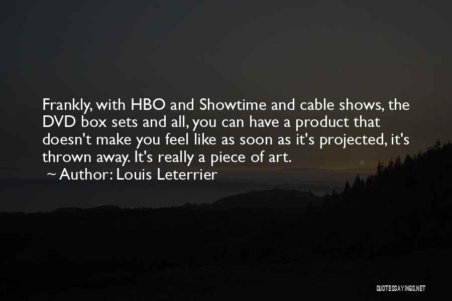 Louis Leterrier Quotes: Frankly, With Hbo And Showtime And Cable Shows, The Dvd Box Sets And All, You Can Have A Product That
