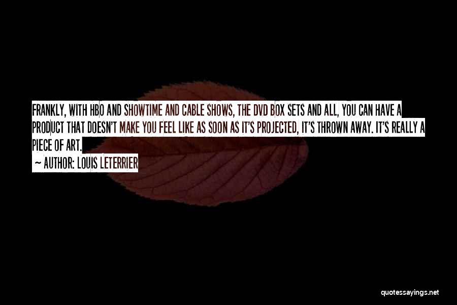 Louis Leterrier Quotes: Frankly, With Hbo And Showtime And Cable Shows, The Dvd Box Sets And All, You Can Have A Product That
