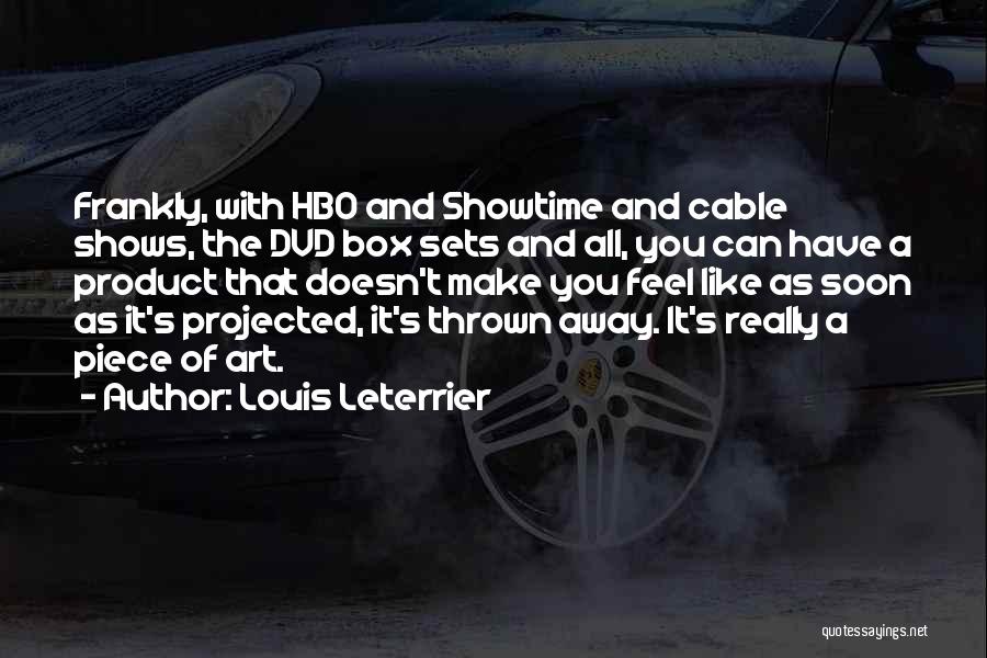 Louis Leterrier Quotes: Frankly, With Hbo And Showtime And Cable Shows, The Dvd Box Sets And All, You Can Have A Product That