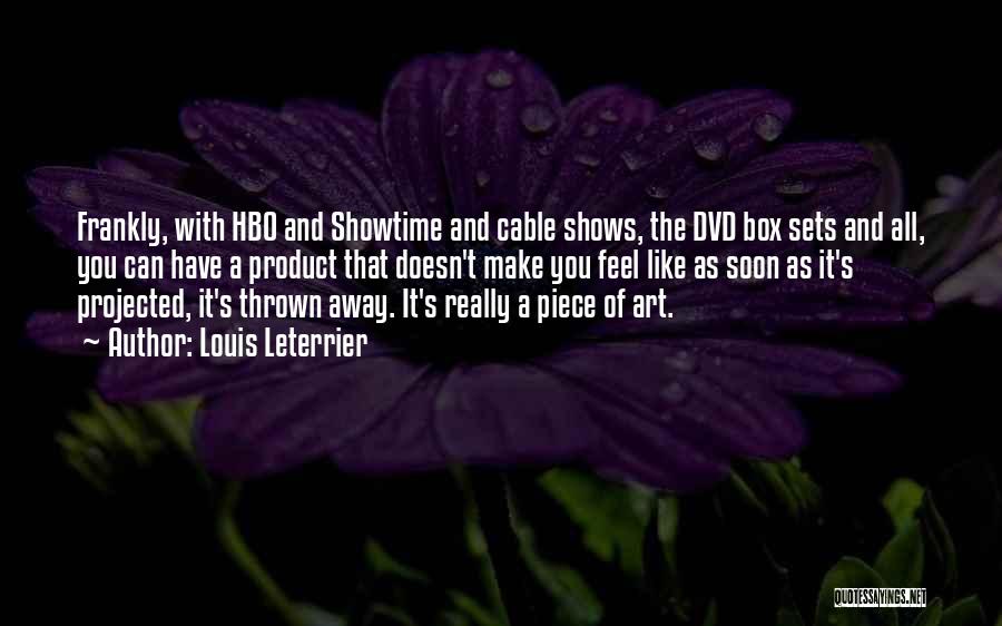 Louis Leterrier Quotes: Frankly, With Hbo And Showtime And Cable Shows, The Dvd Box Sets And All, You Can Have A Product That