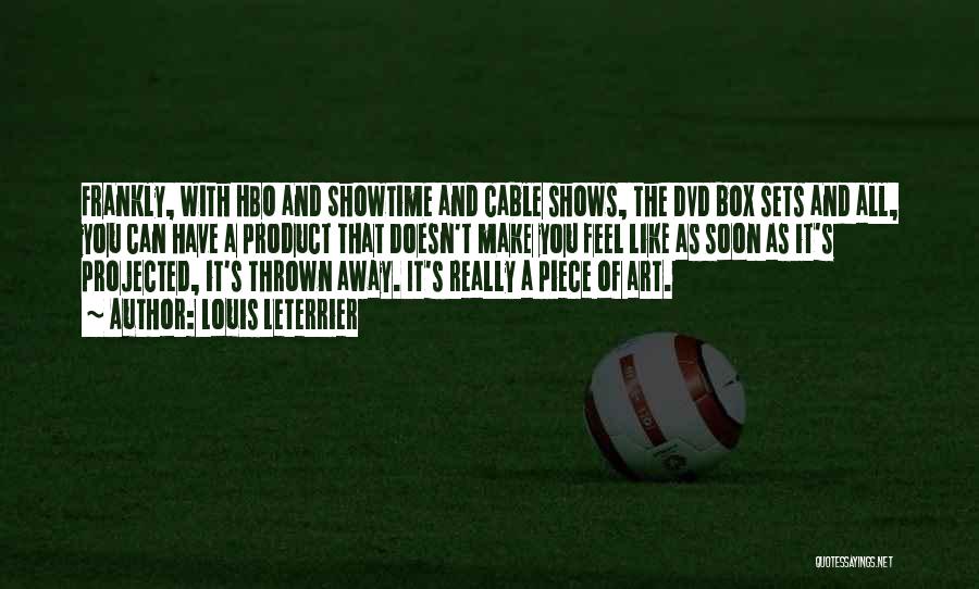 Louis Leterrier Quotes: Frankly, With Hbo And Showtime And Cable Shows, The Dvd Box Sets And All, You Can Have A Product That