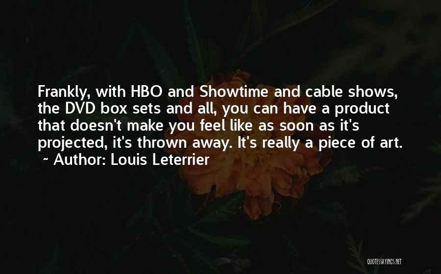 Louis Leterrier Quotes: Frankly, With Hbo And Showtime And Cable Shows, The Dvd Box Sets And All, You Can Have A Product That