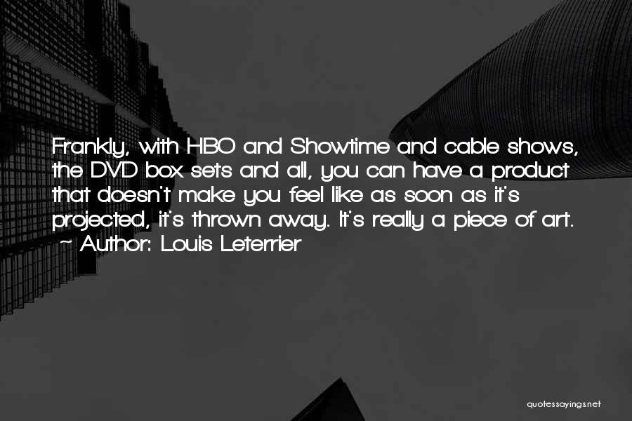 Louis Leterrier Quotes: Frankly, With Hbo And Showtime And Cable Shows, The Dvd Box Sets And All, You Can Have A Product That