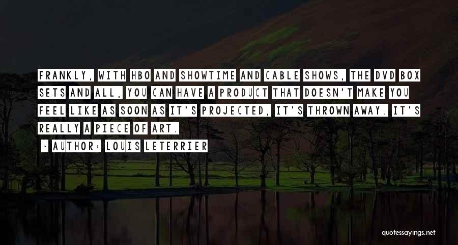 Louis Leterrier Quotes: Frankly, With Hbo And Showtime And Cable Shows, The Dvd Box Sets And All, You Can Have A Product That