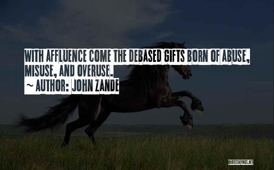 John Zande Quotes: With Affluence Come The Debased Gifts Born Of Abuse, Misuse, And Overuse.