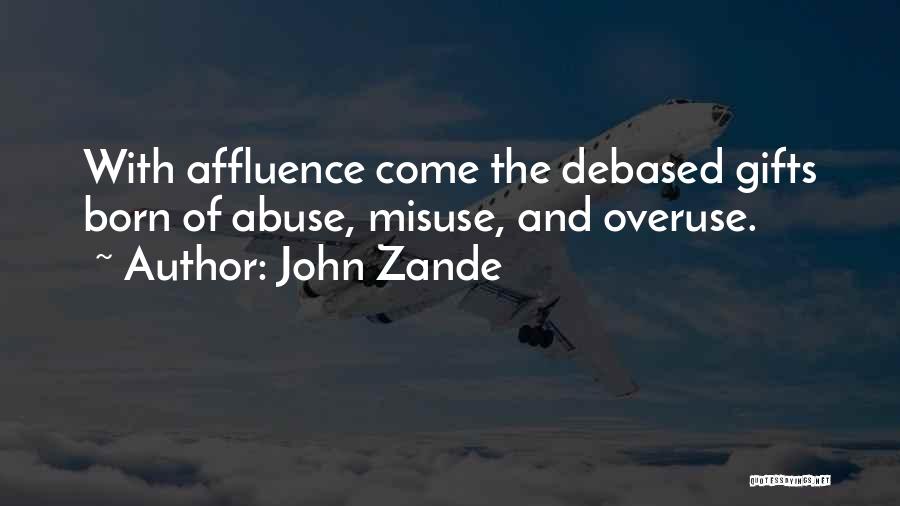 John Zande Quotes: With Affluence Come The Debased Gifts Born Of Abuse, Misuse, And Overuse.