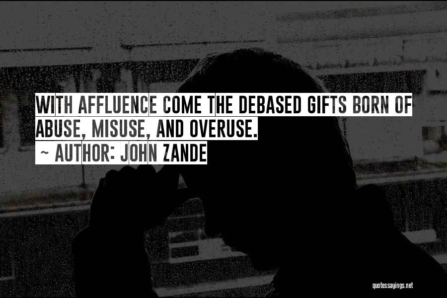 John Zande Quotes: With Affluence Come The Debased Gifts Born Of Abuse, Misuse, And Overuse.