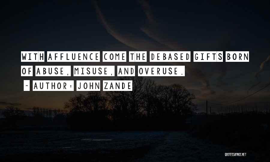 John Zande Quotes: With Affluence Come The Debased Gifts Born Of Abuse, Misuse, And Overuse.