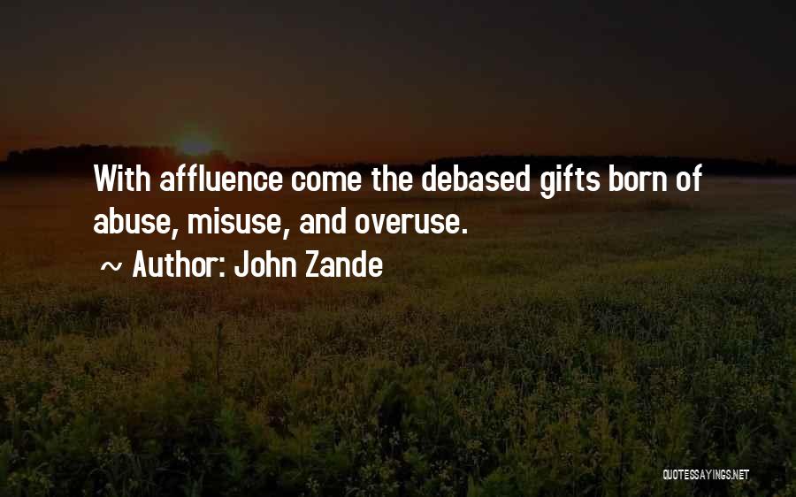 John Zande Quotes: With Affluence Come The Debased Gifts Born Of Abuse, Misuse, And Overuse.