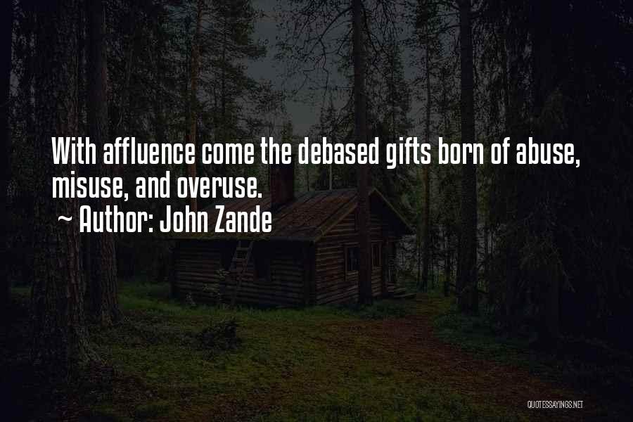 John Zande Quotes: With Affluence Come The Debased Gifts Born Of Abuse, Misuse, And Overuse.