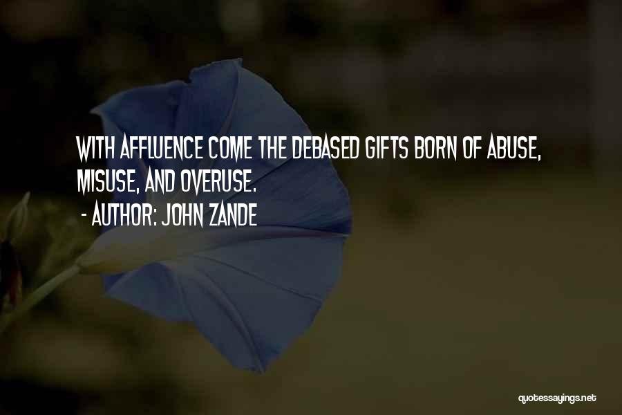 John Zande Quotes: With Affluence Come The Debased Gifts Born Of Abuse, Misuse, And Overuse.
